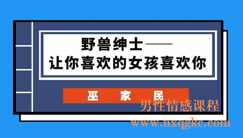 巫家民《野兽绅士——让你喜欢的女孩喜欢上你》