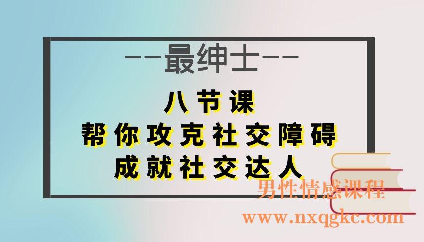 最绅士《八节课，帮你攻克社交障碍，成就社交达人》