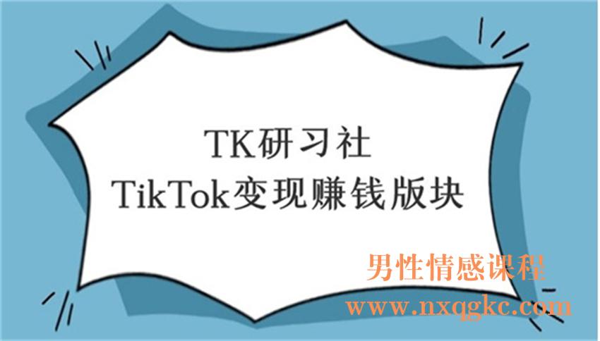 TK研习社：TikTok变现赚钱版块（220102097）