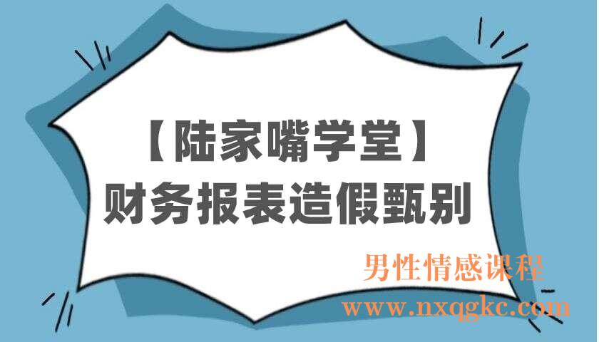 【陆家嘴学堂】财务报表造假甄别（220403007）