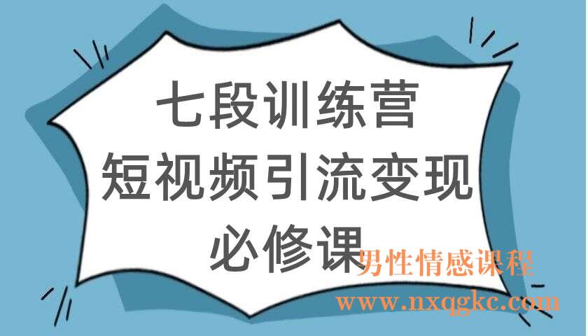 七段训练营·短视频引流变现必修课（220104095）