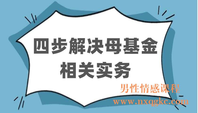 四步解决母基金相关实务（220403096）