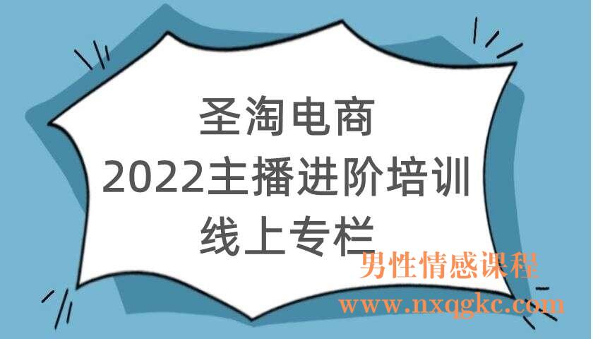 圣淘电商2022主播进阶培训线上专栏价值980元（220104060）