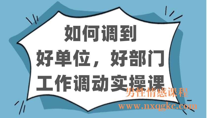 如何调到好单位，好部门去？工作调动实操课（220402407）