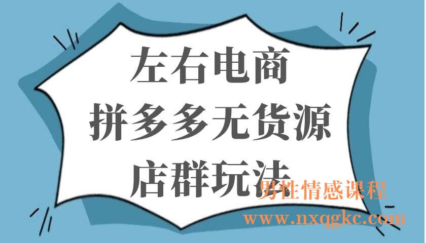 左右电商拼多多无货源店群玩法：从0~1，36节实战保姆教程，极速起店必出单（220103065）