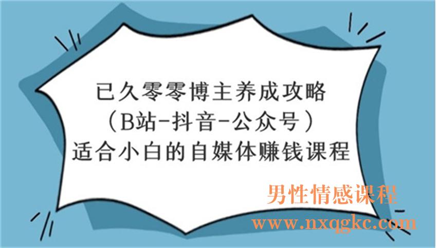 已久零零博主养成攻略（B站-抖音-公众号），适合小白的自媒体赚钱课程（220102076）