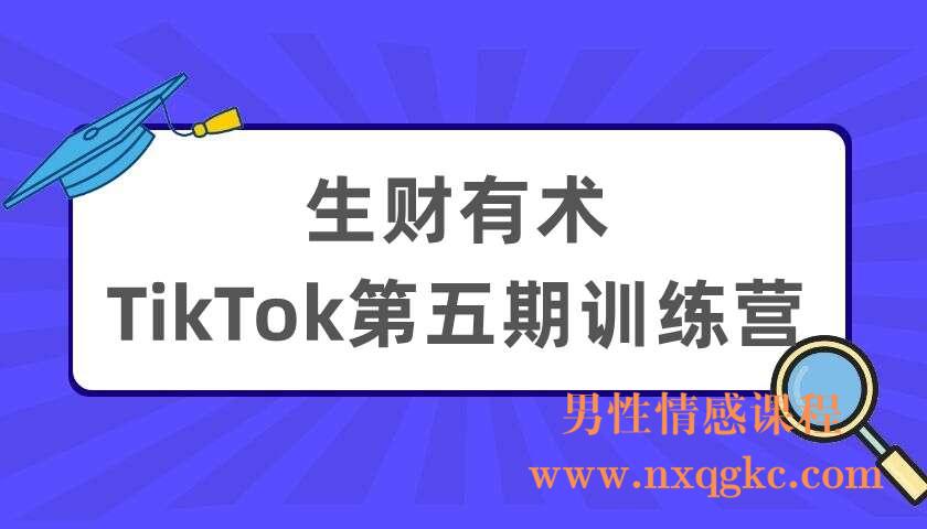 生财有术·TikTok第五期训练营（220404050）