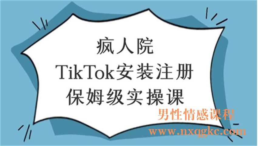 疯人院TikTok安装注册保姆级实操课（220102099）