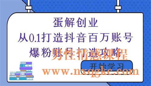 蛋解创业从0.1打造抖音百万账号.爆粉账号打造攻略（220102016）