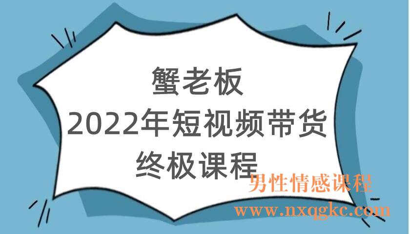 蟹老板2022年短视频带货终极课程（220104111）