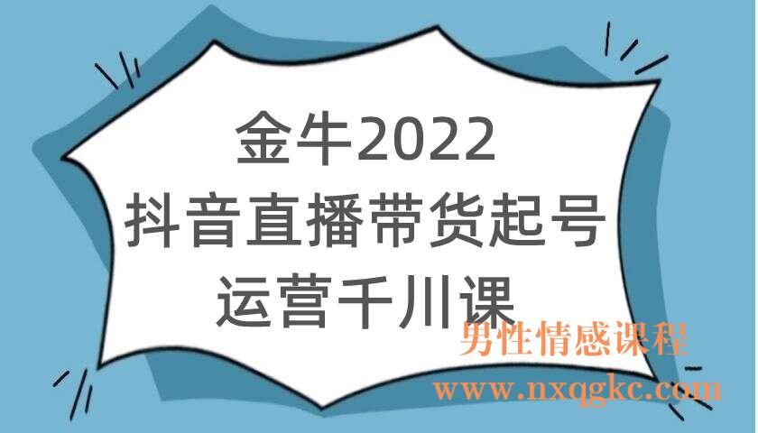 金牛2022抖音直播带货起号运营千川课（220104010）