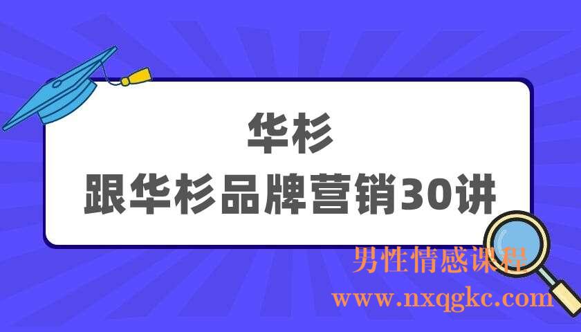 华杉《跟华杉品牌营销30讲》（220405030）