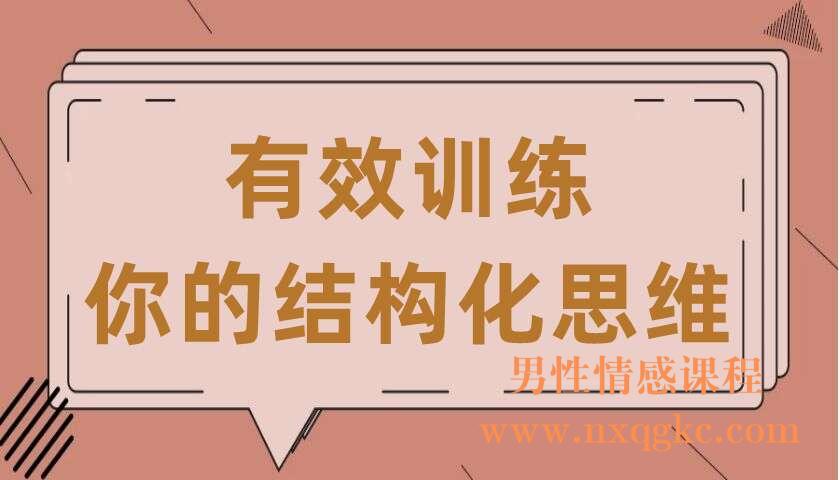 有效训练你的结构化思维（共6讲）（李忠秋）（220407066）