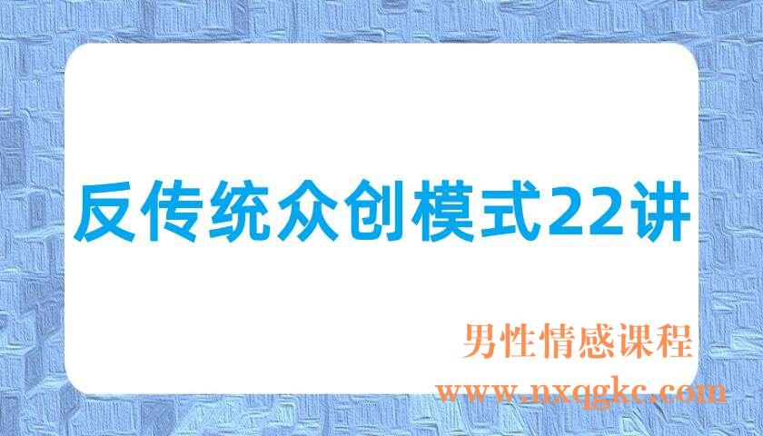 反传统众创模式22讲（220702045）