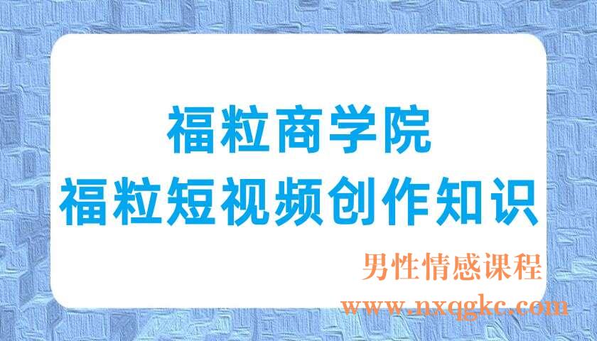 福粒商学院·福粒短视频创作知识（220702048）