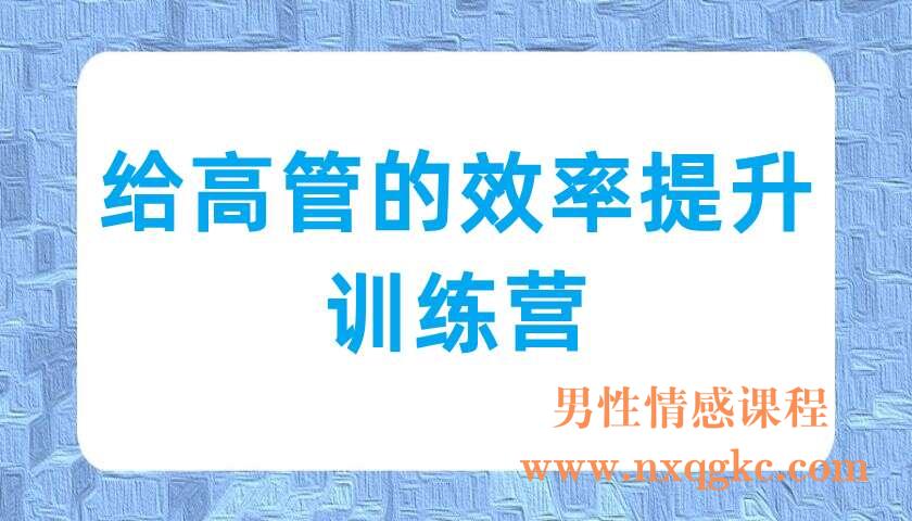 给高管的效率提升训练营（220702051）