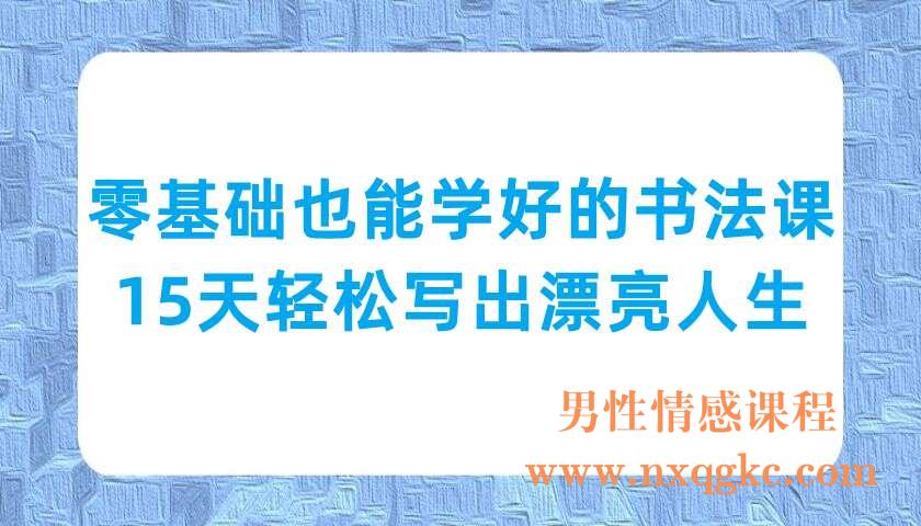 零基础也能学好的书法课 ，15天轻松写出漂亮人生（220703015）