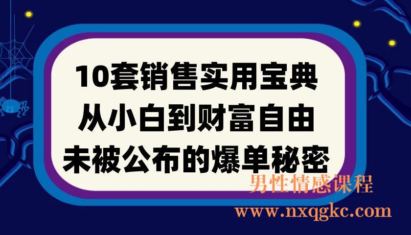 10套销售实用宝典：从小白到财富自由，未被公布的爆单秘密！(220901006)