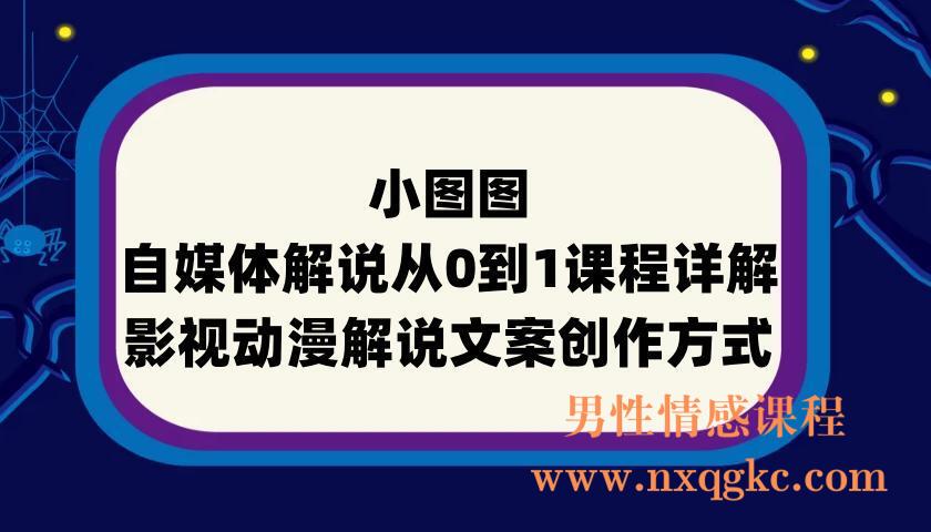 小图图·自媒体解说从0到1课程详解，影视动漫解说文案创作方式(220901107)