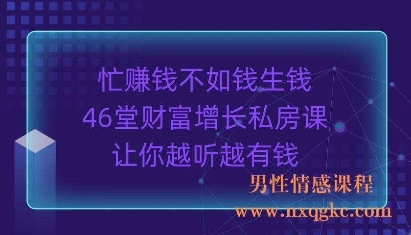 忙赚钱不如钱生钱，46堂财富增长私房课：让你越听越有钱（220903031）