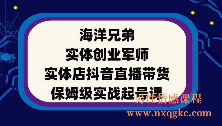 海洋兄弟 实体创业军师-实体店抖音直播带货保姆级实战起号课(220901019)