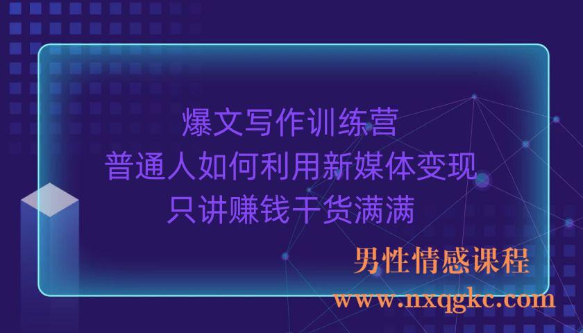 爆文写作训练营普通人如何利用新媒体变现，只讲赚钱干货满满（70节课)（220903044）