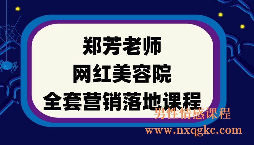 郑芳老师·网红美容院全套营销落地课程，多年美容院运营经验，线上浓缩课程(220901043)