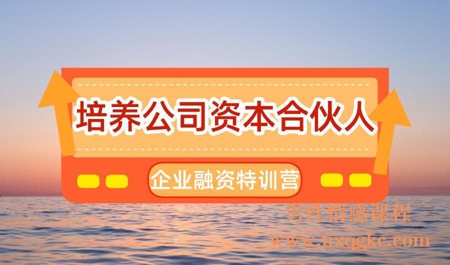 企业融资特训营，培养公司资本合伙人（221017001）