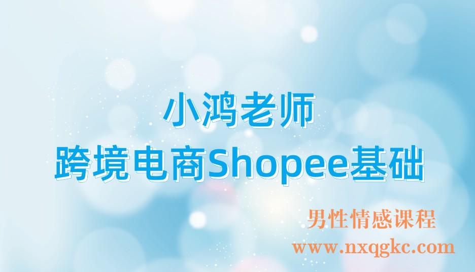 小鸿老师跨境电商Shopee基础(221017123)