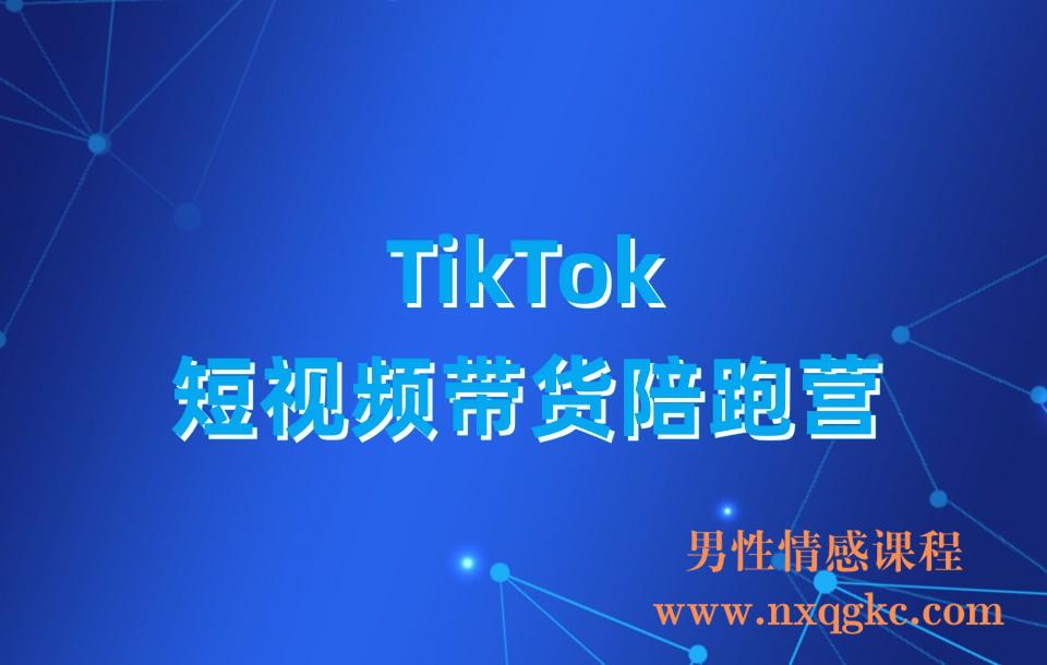 TikTok短视频带货陪跑营(23030417)