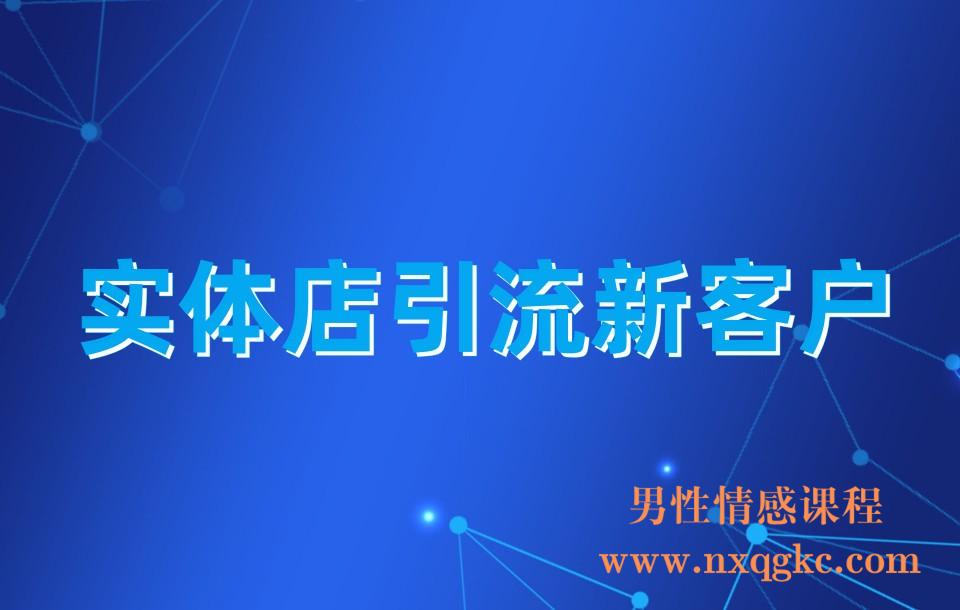 《实体店引流新客户》新媒体营销实操方法(23030402)
