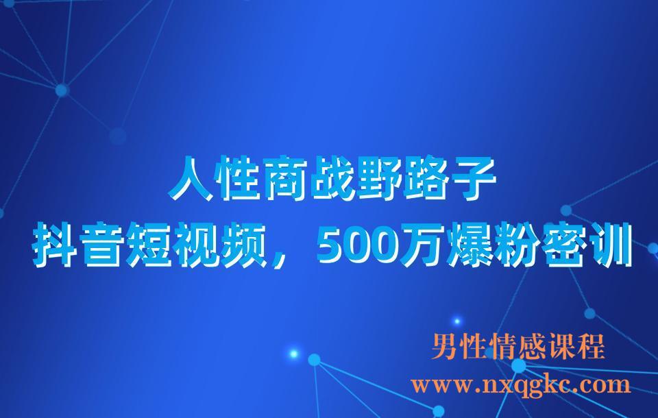 人性商战野路子，抖音短视频，500万爆粉密训(23030303)
