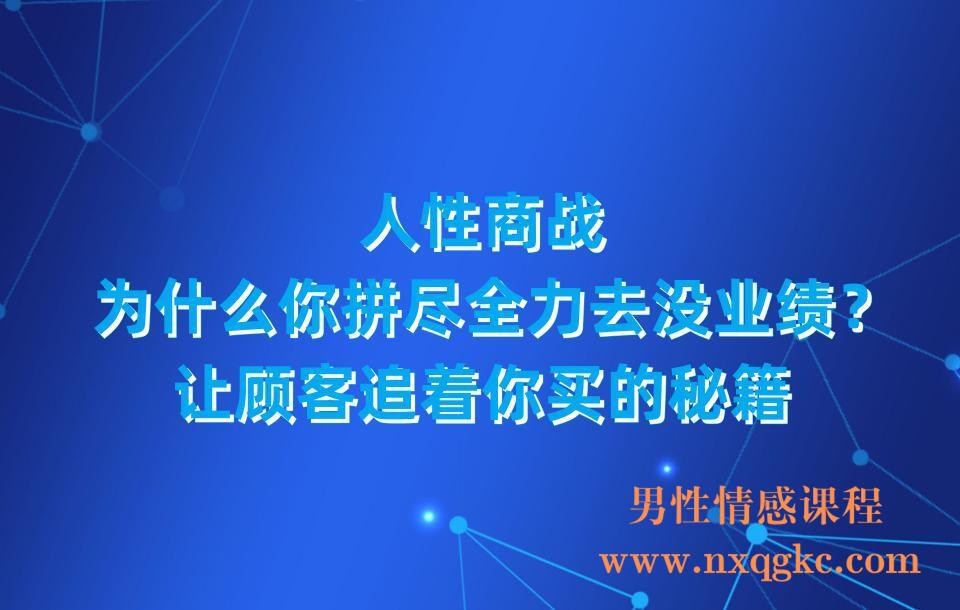 人性商战，为什么你拼尽全力去没业绩？让顾客追着你买的秘籍(23030312)