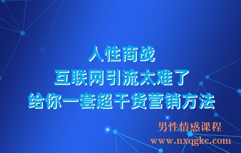 人性商战，互联网引流太难了，给你一套超干货营销方法(23030317)