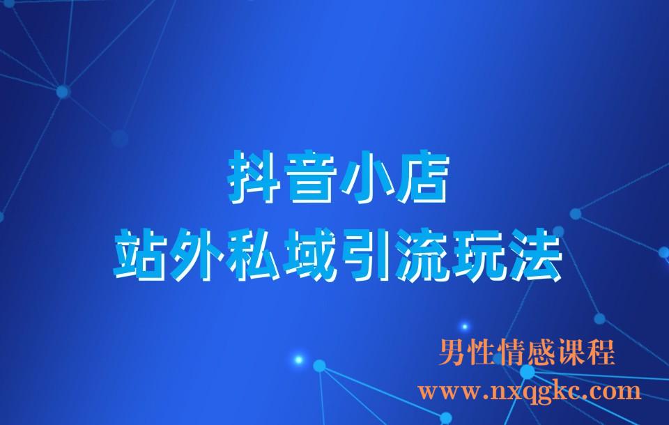 抖音小店-站外私域引流玩法(230310043)
