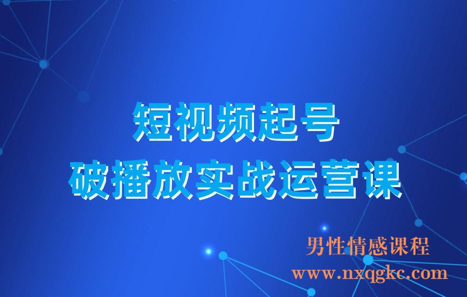 短视频起号·破播放实战运营课，用通俗易懂大白话带你玩转短视频(230310059)