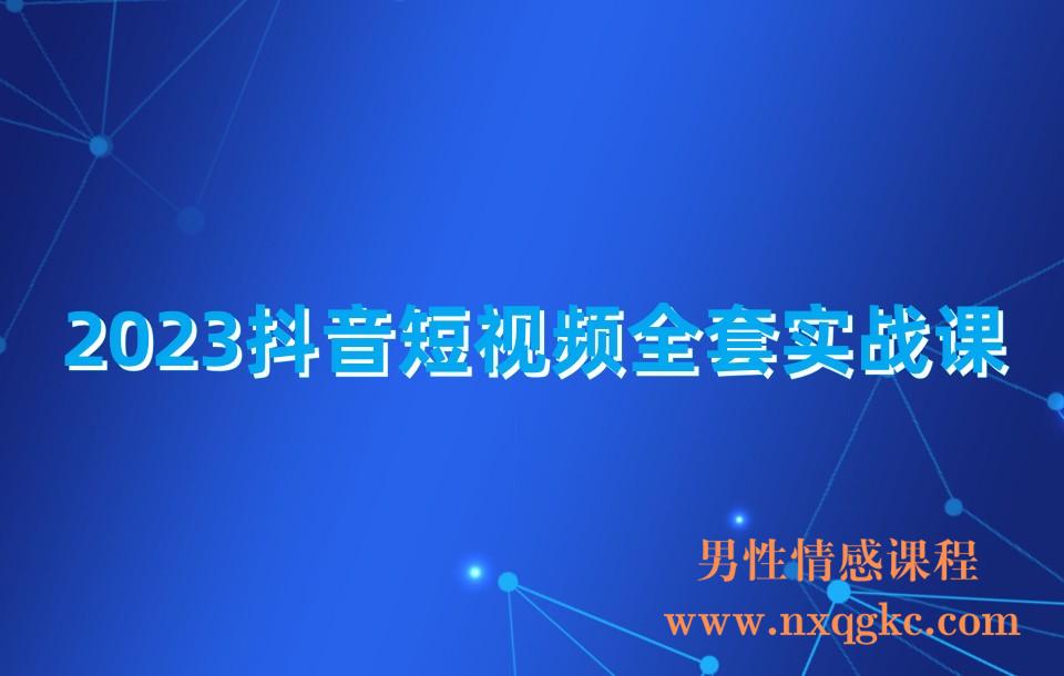 2023抖音短视频全套实战课思维+拍摄+剪辑+运营，从入门到精通！(230310180)