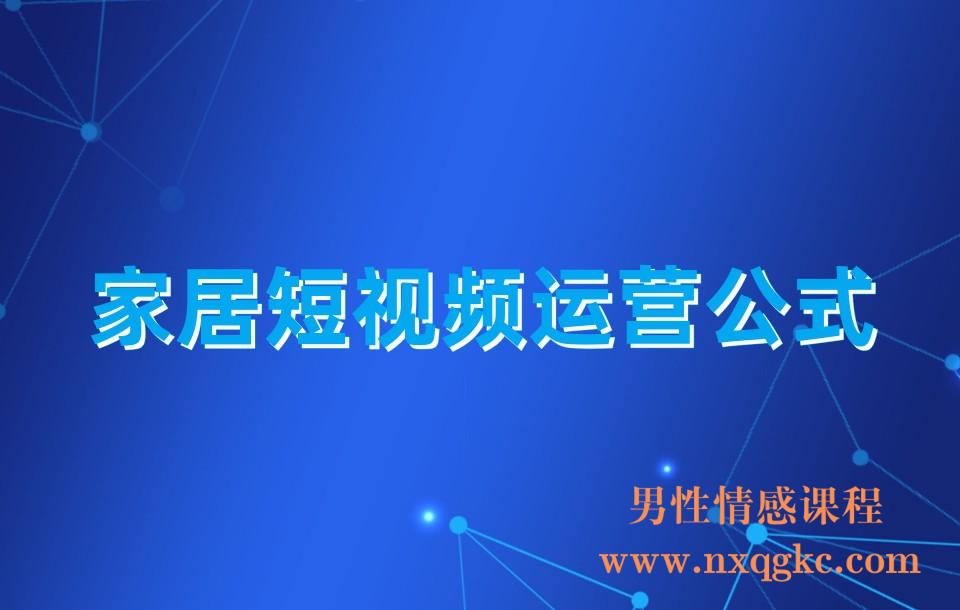 家居短视频运营公式：打造高流量，高收益，爆款短视频  家居行业老板必看(230310075)